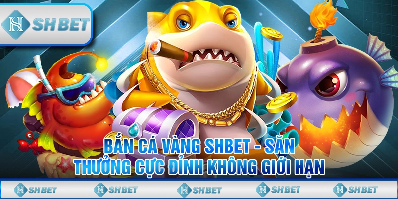 Bắn Cá Vàng SHBET - Săn Thưởng Cực Đỉnh Không Giới Hạn