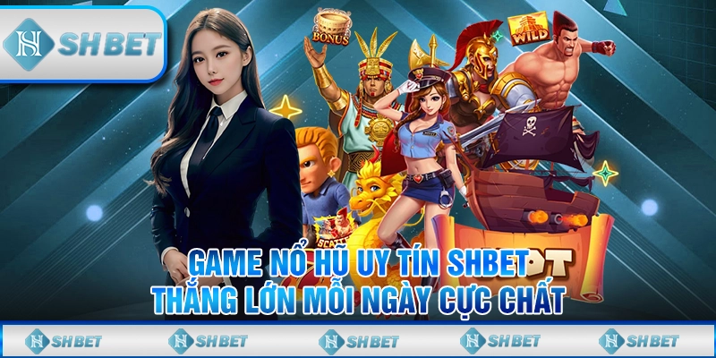 Game Nổ Hũ Uy Tín SHBET - Thắng Lớn Mỗi Ngày Cực Chất