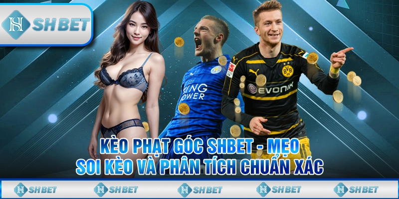 Kèo Phạt Góc SHBET - Mẹo Soi Kèo Và Phân Tích Chuẩn Xác