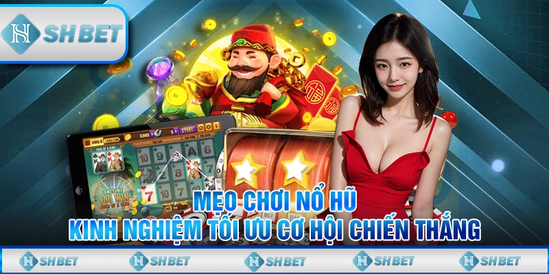 Mẹo Chơi Nổ Hũ - Kinh Nghiệm Tối Ưu Cơ Hội Chiến Thắng