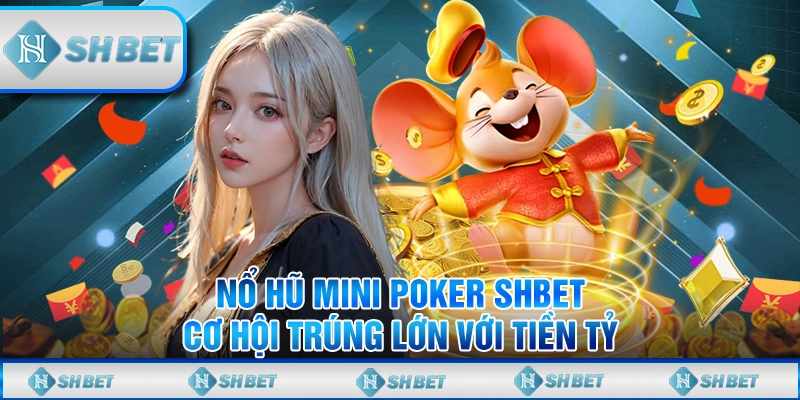 Nổ Hũ Mini Poker SHBET - Cơ Hội Trúng Lớn Với Tiền Tỷ
