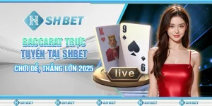 Baccarat Trực Tuyến Tại SHBET - Chơi Dễ, Thắng Lớn 2025