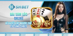 Bài Sâm Lốc Online - Bí Quyết Lật Ngược Thế Cờ Cùng SHBET