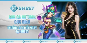 Bắn Cá Nữ Thần Cực Đỉnh, Thưởng Lớn Mỗi Ngày Tại SHBET