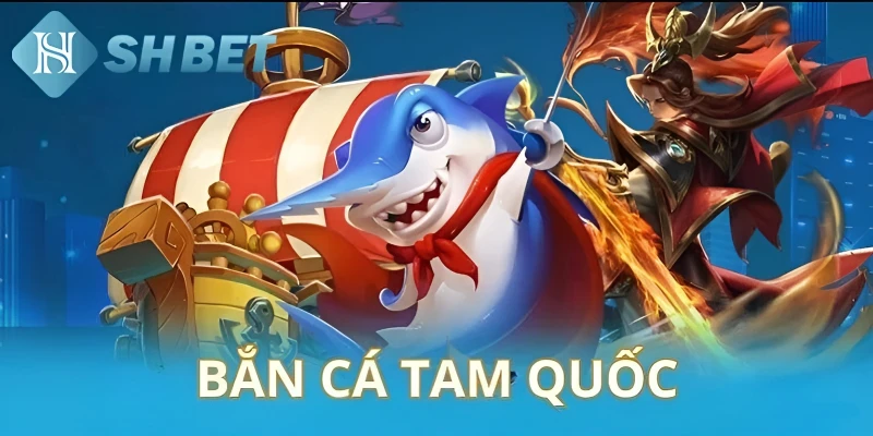 Hướng dẫn chi tiết quy luật chơi săn cá Tam Quốc cho tân binh