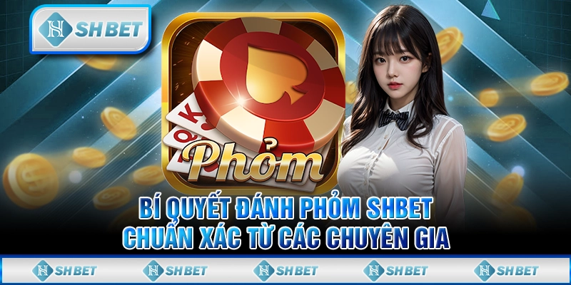 Bí Quyết Đánh Phỏm SHBET Chuẩn Xác Từ Các Chuyên Gia