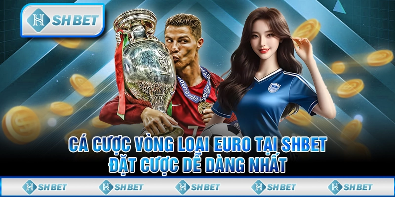 Cá Cược Vòng Loại Euro Tại SHBET - Đặt Cược Dễ Dàng Nhất