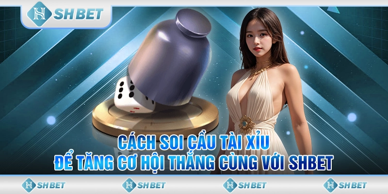Cách Soi Cầu Tài Xỉu Để Tăng Cơ Hội Thắng Cùng Với SHBET