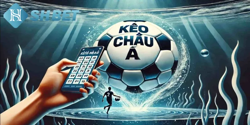 Một vài thông tin sơ lược cần biết về kèo Châu Á