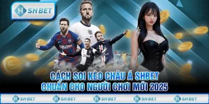 Cách Soi Kèo Châu Á SHBET Chuẩn Cho Người Chơi Mới 2025