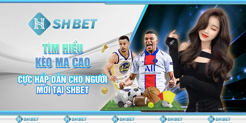 Tìm Hiểu Kèo Ma Cao Cực Hấp Dẫn Cho Người Mới Tại SHBET