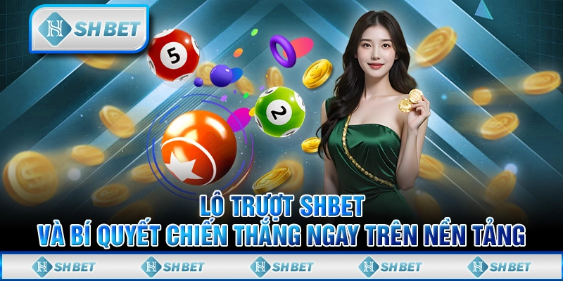 Lô Trượt SHBET Và Bí Quyết Chiến Thắng Ngay Trên Nền Tảng