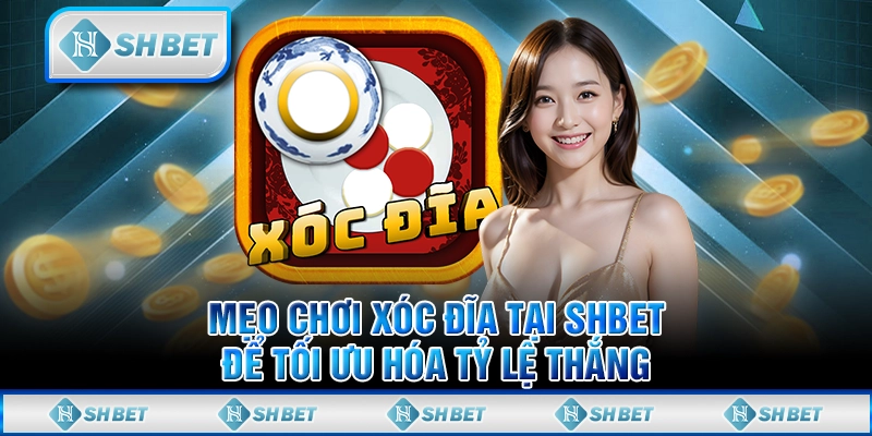 Mẹo Chơi Xóc Đĩa Tại SHBET Để Tối Ưu Hóa Tỷ Lệ Thắng