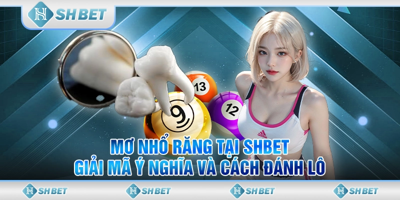 Mơ Nhổ Răng Tại SHBET - Giải Mã Ý Nghĩa Và Cách Đánh Lô