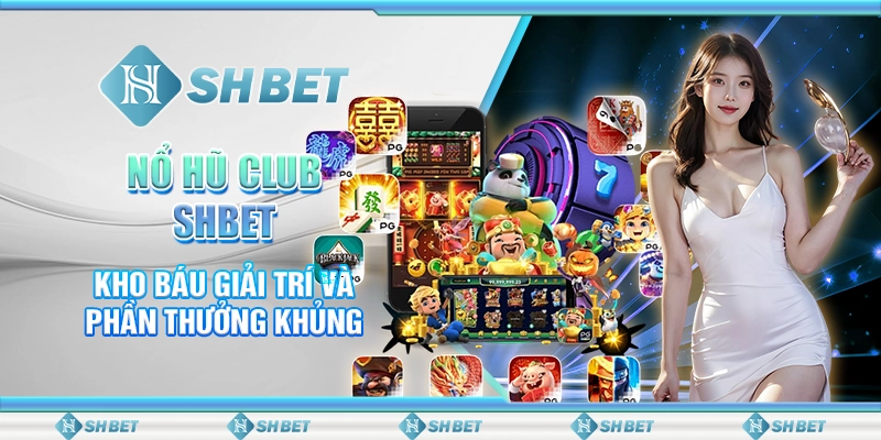 Nổ Hũ Club SHBET - Kho Báu Giải Trí Và Phần Thưởng Khủng
