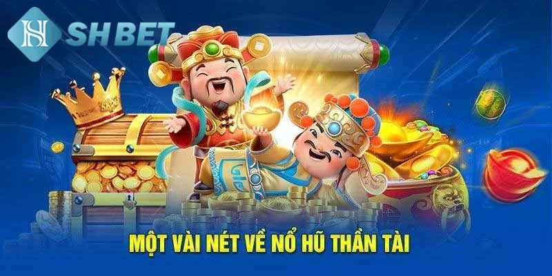 Giới thiệu thông tin tổng quan về game nổ hũ thần tài