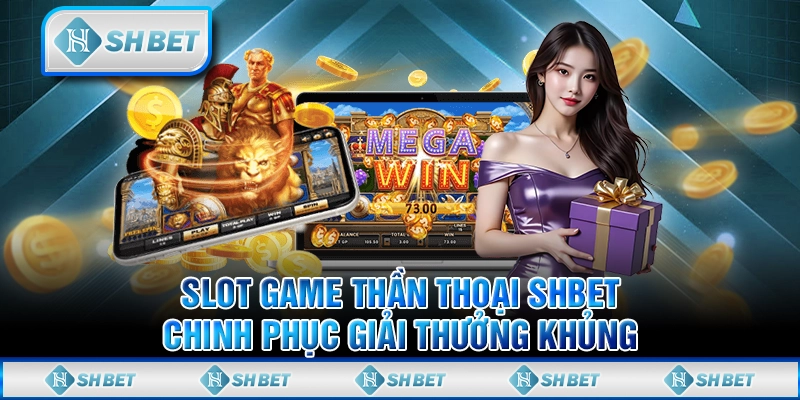 Slot Game Thần Thoại SHBET - Chinh Phục Giải Thưởng Khủng