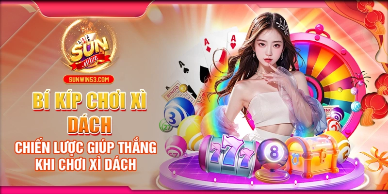 bi-kip-choi-xi-dach-chien-luoc-giup-thang-khi-choi-xi-dach