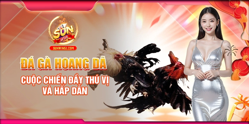 da-ga-hoang-da-cuoc-chien-day-thu-vi-va-hap-dan