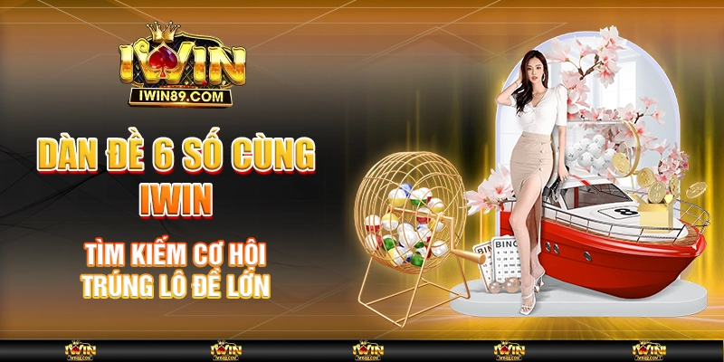Dàn Đề 6 Số Cùng IWIN – Tìm Kiếm Cơ Hội Trúng Lô Đề Lớn