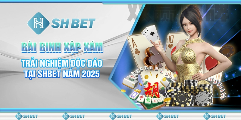 Bài Binh Xập Xám - Trải Nghiệm Độc Đáo Tại SHBET Năm 2025