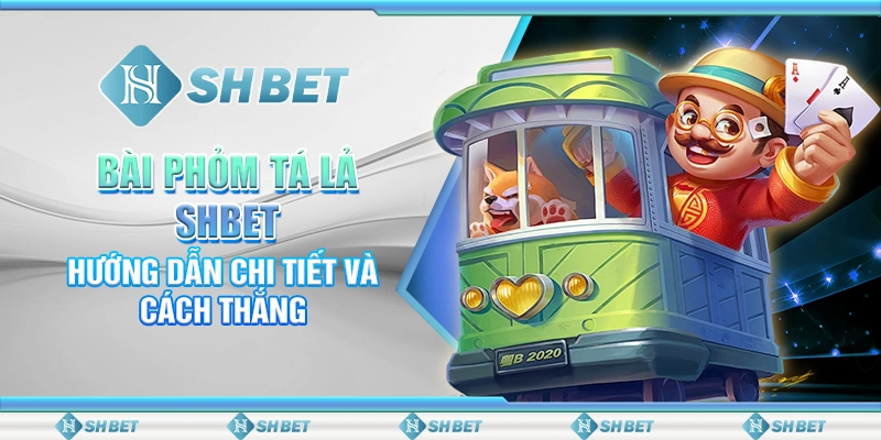 Bài Phỏm Tá Lả SHBET - Hướng Dẫn Chi Tiết Và Cách Thắng