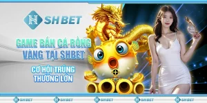 Game Bắn Cá Rồng Vàng Tại SHBET – Cơ Hội Trúng Thưởng Lớn