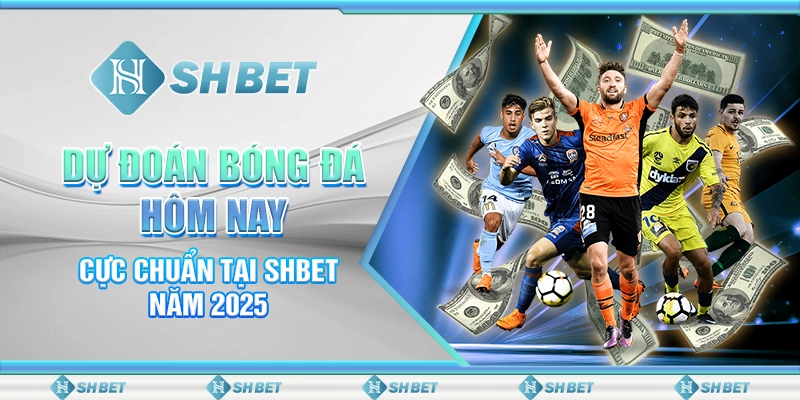 Dự Đoán Bóng Đá Hôm Nay Cực Chuẩn Tại SHBET Năm 2025