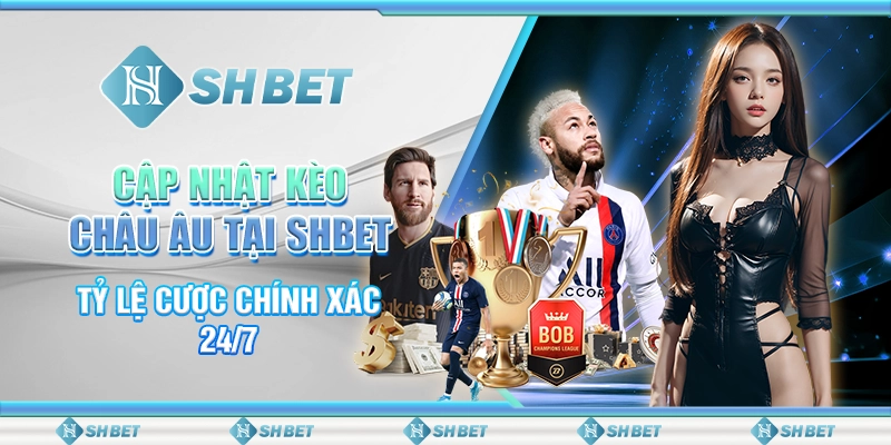 Cập Nhật Kèo Châu Âu Tại SHBET – Tỷ Lệ Cược Chính Xác 24/7