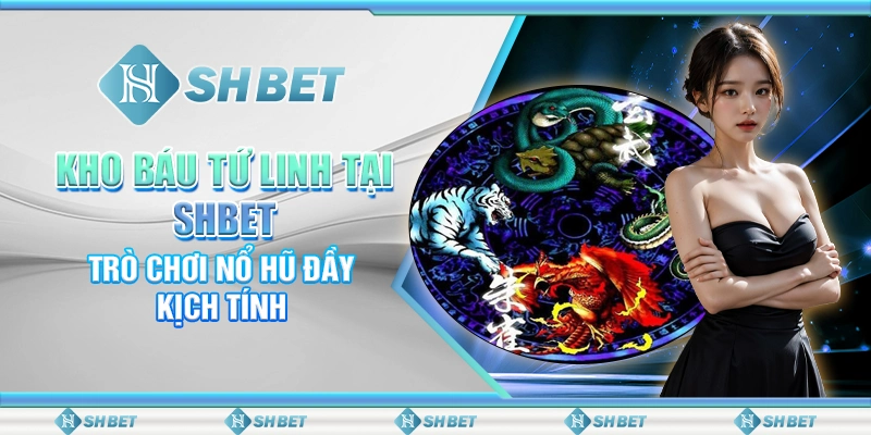 Kho Báu Tứ Linh Tại SHBET - Trò Chơi Nổ Hũ Đầy Kịch Tính