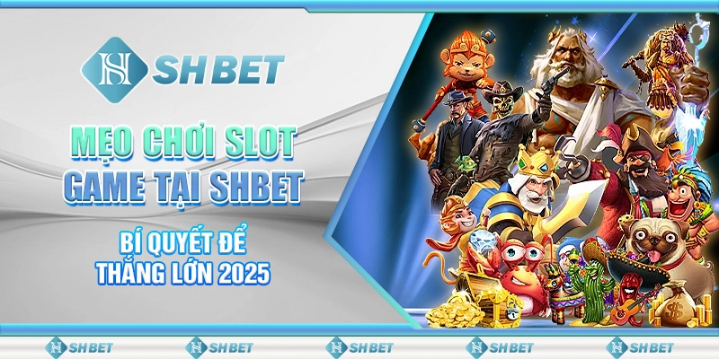 Mẹo Chơi Slot Game Tại SHBET - Bí Quyết Để Thắng Lớn 2025