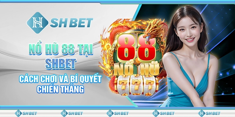 Nổ Hũ 88 Tại SHBET – Cách Chơi Và Bí Quyết Chiến Thắng