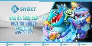 Săn Cá Siêu Cấp Mới Tại SHBET - Cơ Hội Nhận Thưởng Lớn