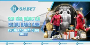 Soi Kèo Bóng Đá Ngoại Hạng Anh Chuẩn Xác Nhất Cùng SHBET