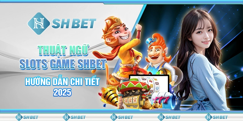 Thuật Ngữ Slots Game SHBET – Hướng Dẫn Chi Tiết 2025