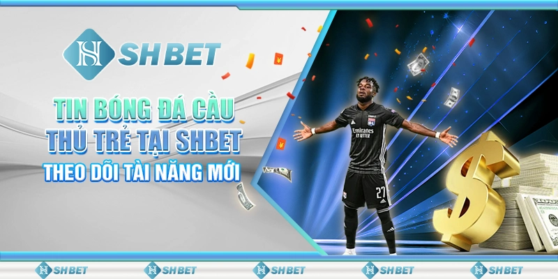 Tin Bóng Đá Cầu Thủ Trẻ Tại SHBET - Theo Dõi Tài Năng Mới