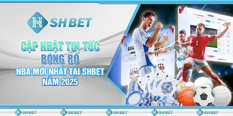 Cập Nhật Tin Tức Bóng Rổ NBA Mới Nhất Tại SHBET Năm 2025