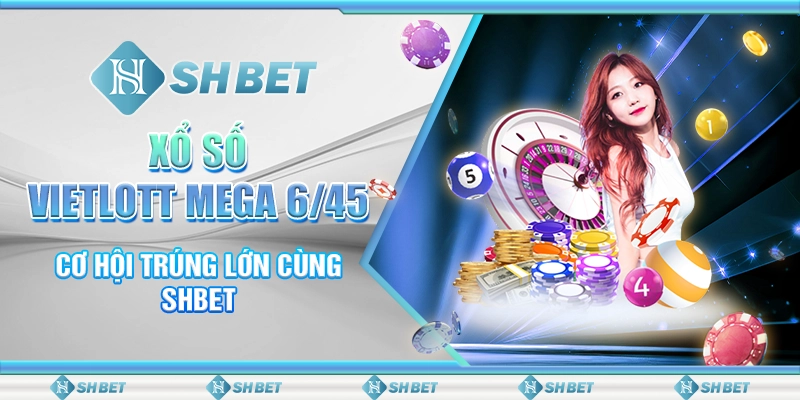 Xổ Số Vietlott Mega 6/45 - Cơ Hội Trúng Lớn Cùng SHBET