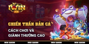 Chiến Thần Bắn Cá - Cách Chơi Và Giành Thưởng Cực Cao