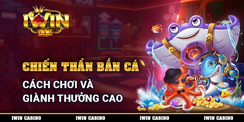 Chiến Thần Bắn Cá - Cách Chơi Và Giành Thưởng Cực Cao